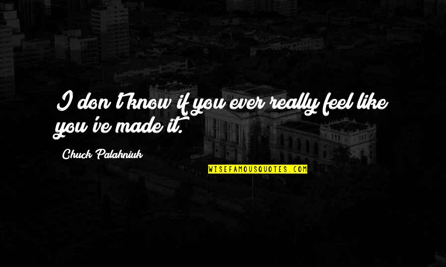 Nce Quotes By Chuck Palahniuk: I don't know if you ever really feel