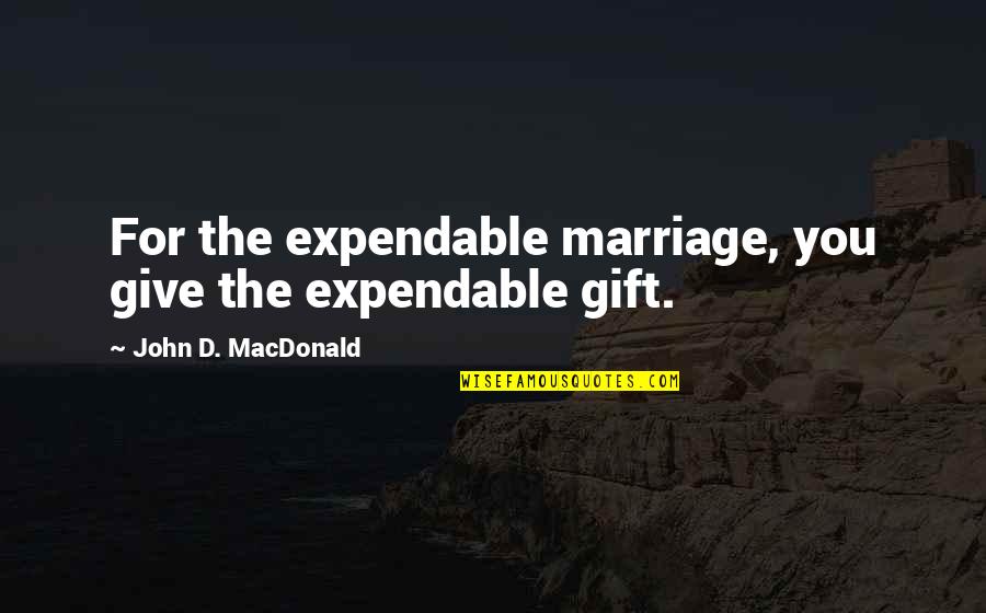 Nchimunya Muvwende Quotes By John D. MacDonald: For the expendable marriage, you give the expendable