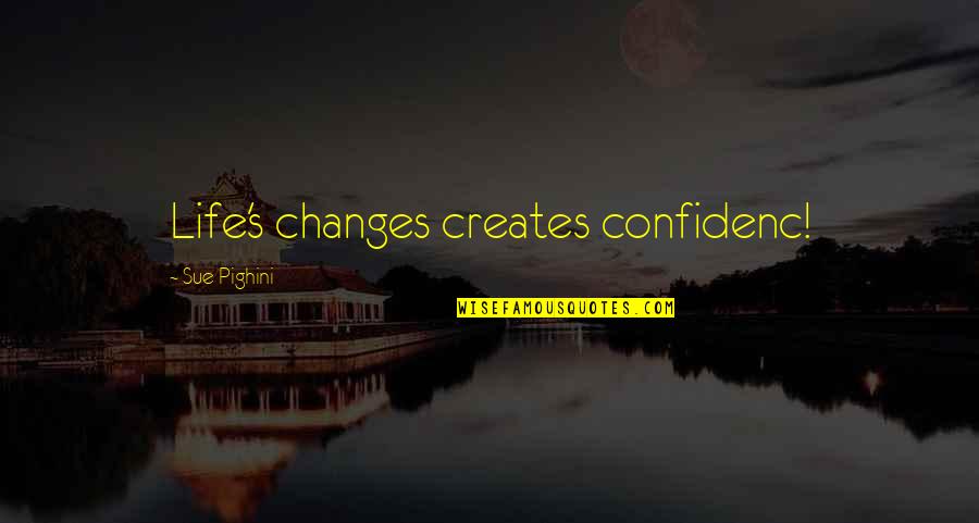 Nde Quotes By Sue Pighini: Life's changes creates confidenc!