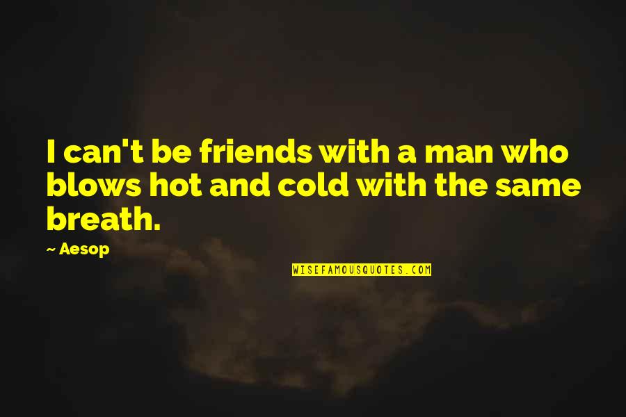 Ndeedindeed Quotes By Aesop: I can't be friends with a man who