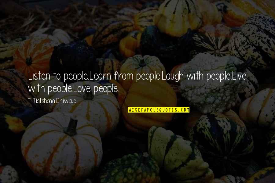 Ndeedindeed Quotes By Matshona Dhliwayo: Listen to people.Learn from people.Laugh with people.Live with