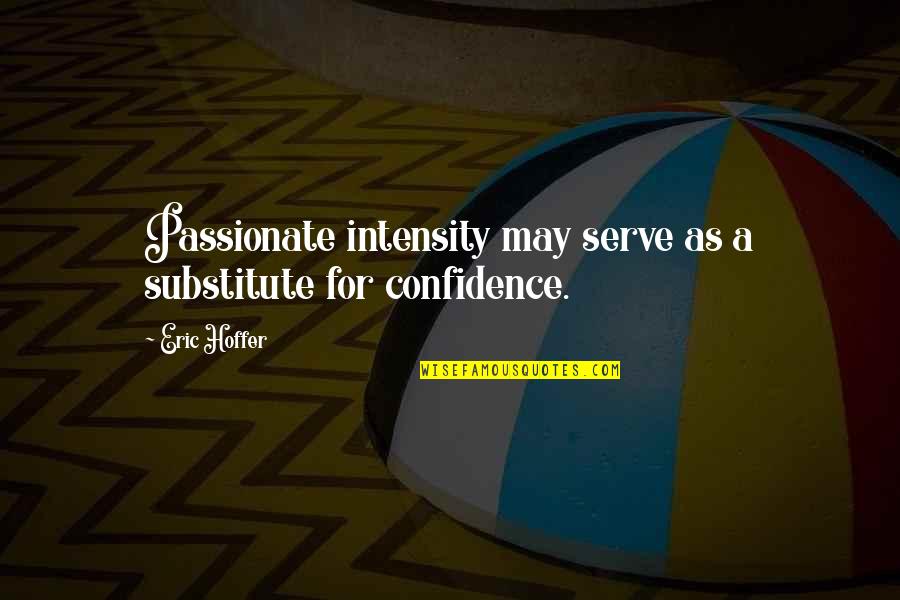 Ndla Quotes By Eric Hoffer: Passionate intensity may serve as a substitute for