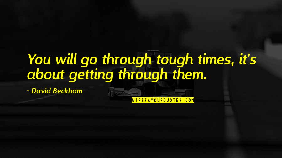 Neal Caffrey White Collar Quotes By David Beckham: You will go through tough times, it's about