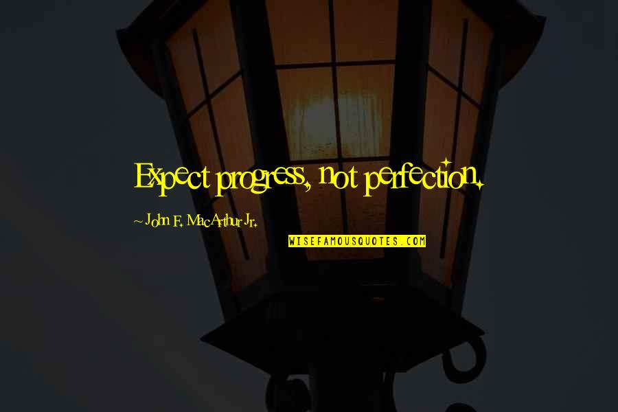 Neamul Comanestilor Quotes By John F. MacArthur Jr.: Expect progress, not perfection.