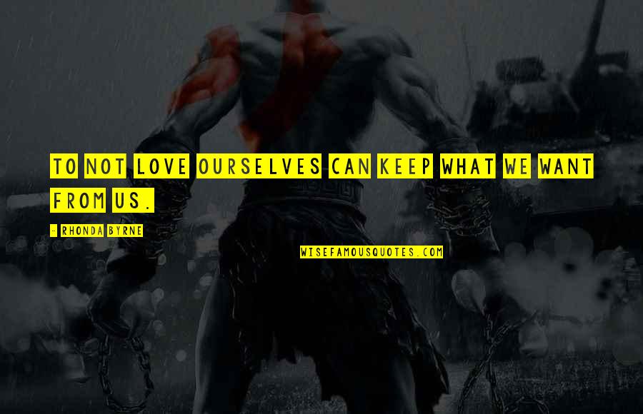 Neandertaler Heute Quotes By Rhonda Byrne: To not love ourselves can keep what we