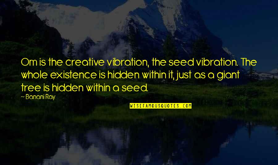 Nearhood Agency Quotes By Banani Ray: Om is the creative vibration, the seed vibration.