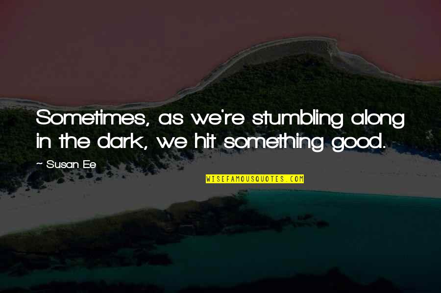 Nearing A Goal Quotes By Susan Ee: Sometimes, as we're stumbling along in the dark,