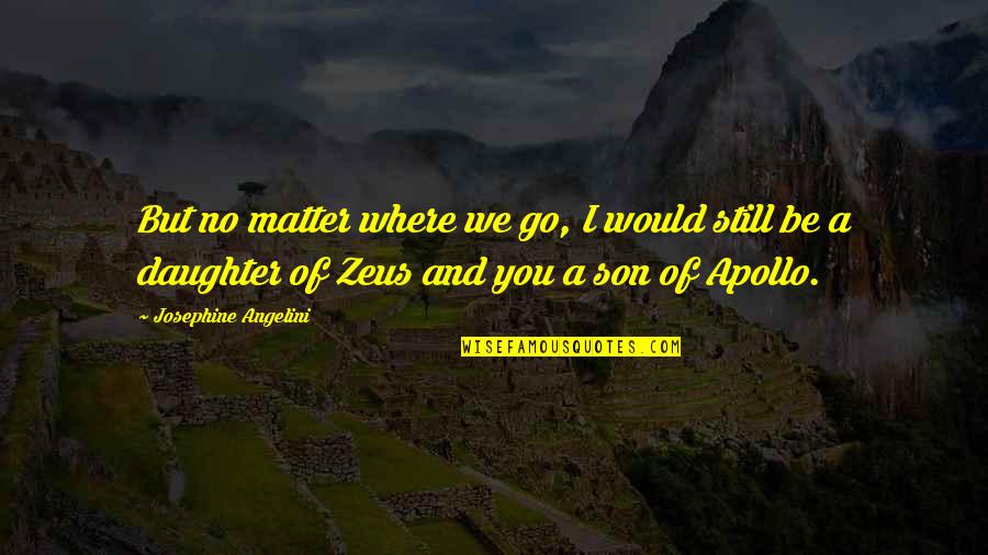 Nearly Finished Quotes By Josephine Angelini: But no matter where we go, I would