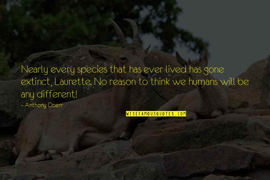 Nearly Gone Quotes By Anthony Doerr: Nearly every species that has ever lived has