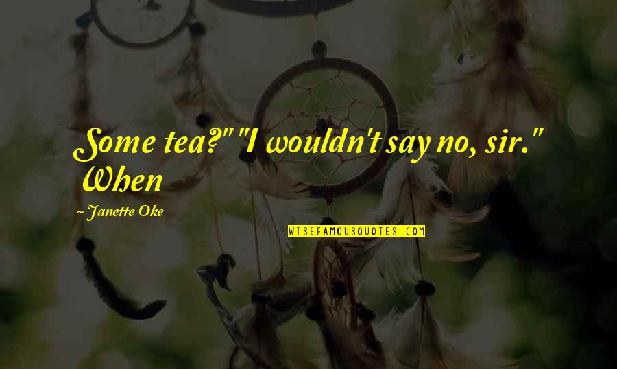 Neatening Rearranging Quotes By Janette Oke: Some tea?" "I wouldn't say no, sir." When