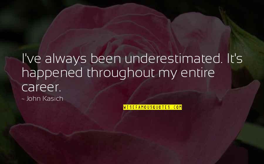 Nebo Laser Quotes By John Kasich: I've always been underestimated. It's happened throughout my