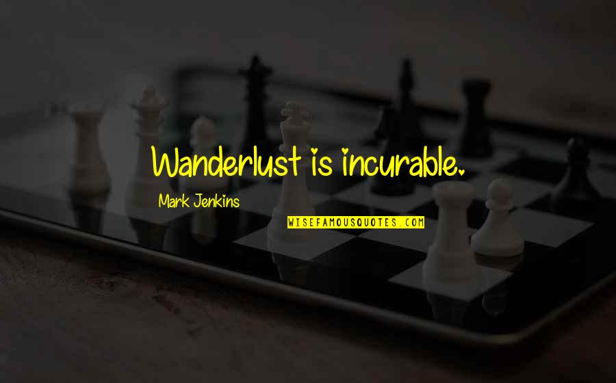 Nebula Network Quotes By Mark Jenkins: Wanderlust is incurable.