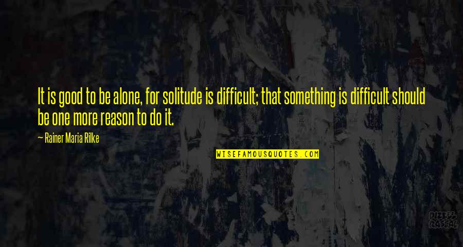 Necalli Quotes By Rainer Maria Rilke: It is good to be alone, for solitude