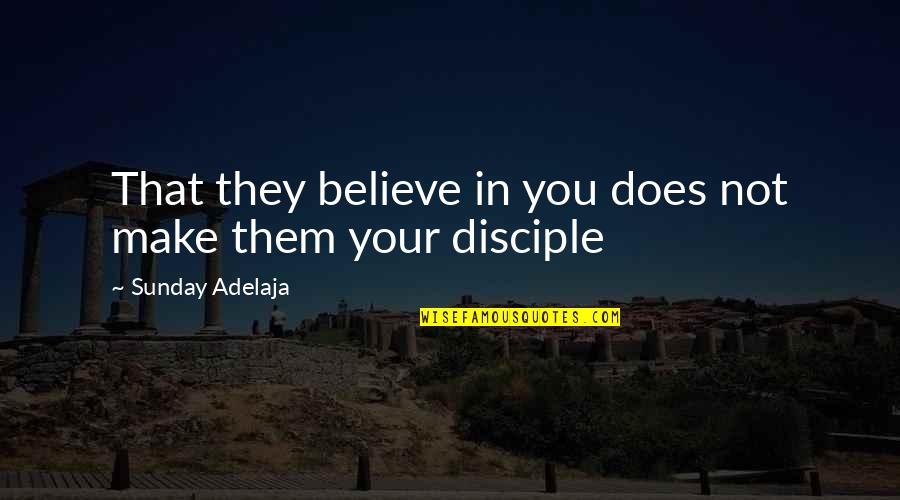 Necesarele Quotes By Sunday Adelaja: That they believe in you does not make