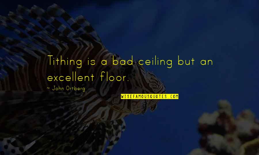 Necesitar Present Quotes By John Ortberg: Tithing is a bad ceiling but an excellent