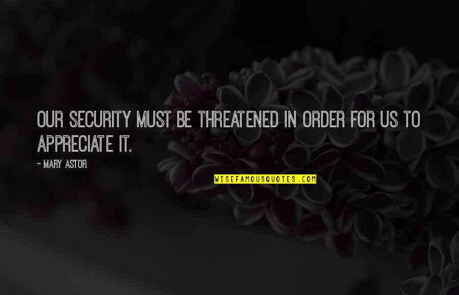 Necesitar Present Quotes By Mary Astor: Our security must be threatened in order for