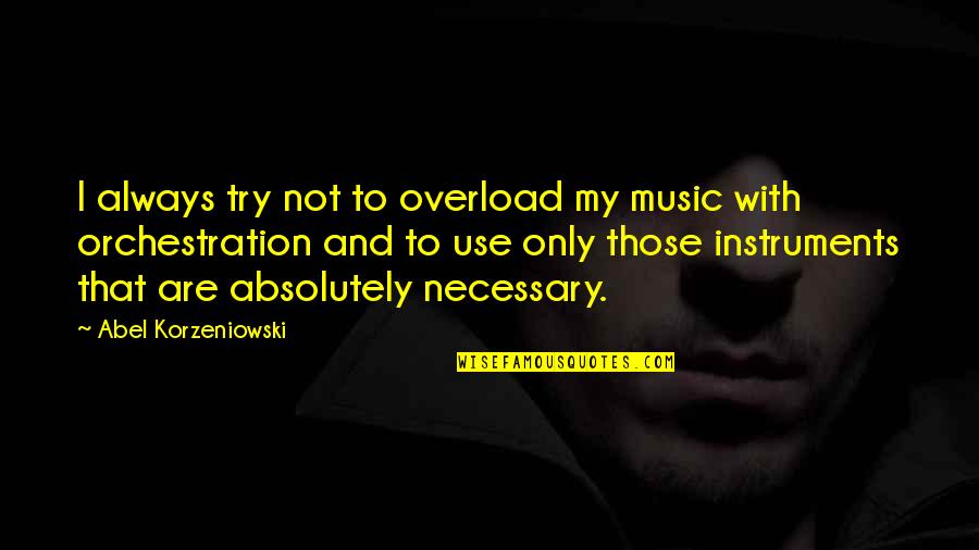 Necessary Use Quotes By Abel Korzeniowski: I always try not to overload my music