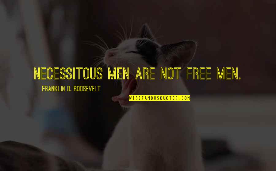 Necessitous Quotes By Franklin D. Roosevelt: Necessitous men are not free men.