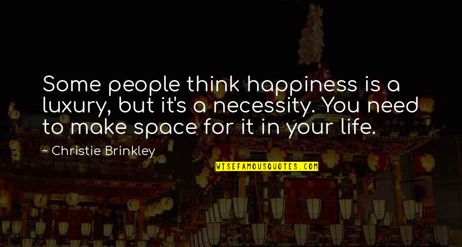 Necessity And Luxury Quotes By Christie Brinkley: Some people think happiness is a luxury, but