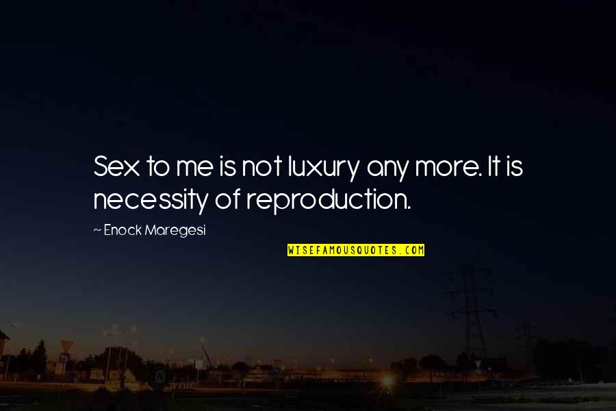 Necessity And Luxury Quotes By Enock Maregesi: Sex to me is not luxury any more.