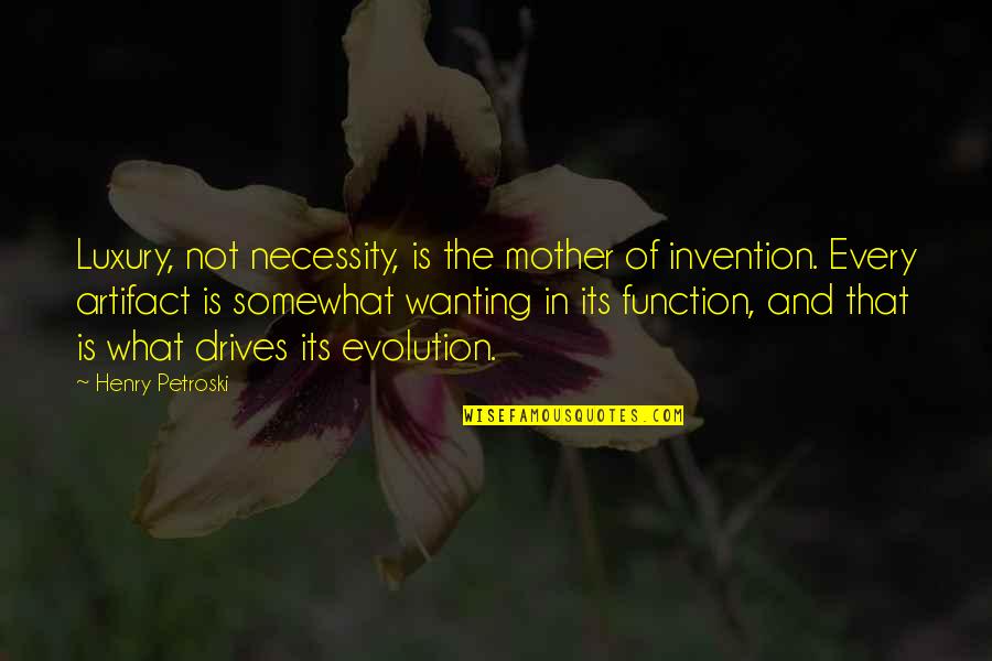 Necessity And Luxury Quotes By Henry Petroski: Luxury, not necessity, is the mother of invention.