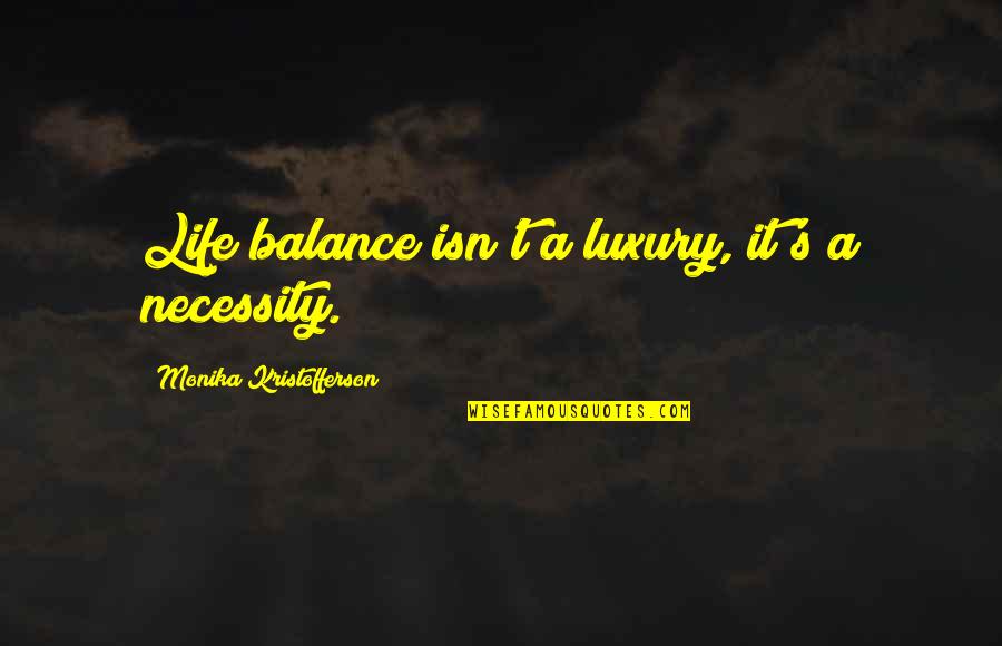 Necessity And Luxury Quotes By Monika Kristofferson: Life balance isn't a luxury, it's a necessity.