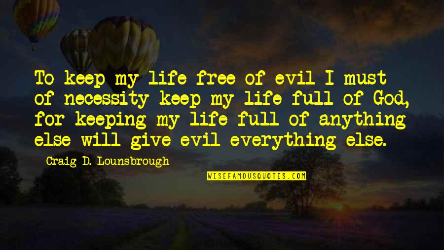 Necessity Of Life Quotes By Craig D. Lounsbrough: To keep my life free of evil I