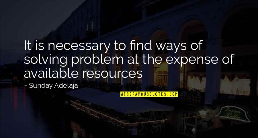 Necessity Of Life Quotes By Sunday Adelaja: It is necessary to find ways of solving