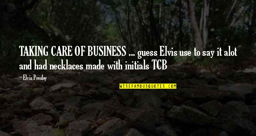 Necklaces Quotes By Elvis Presley: TAKING CARE OF BUSINESS ... guess Elvis use