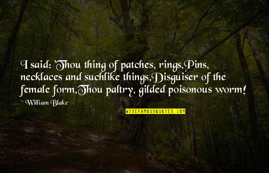 Necklaces Quotes By William Blake: I said: 'Thou thing of patches, rings,Pins, necklaces