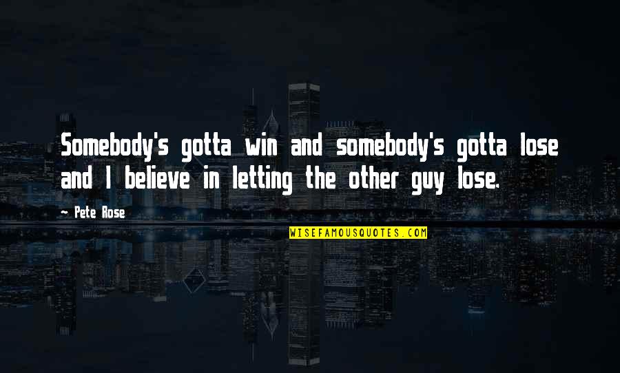 Neco Tackle Quotes By Pete Rose: Somebody's gotta win and somebody's gotta lose and