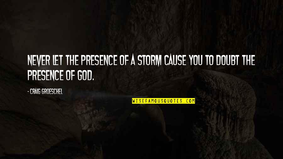 Necochea Digital Quotes By Craig Groeschel: Never let the presence of a storm cause