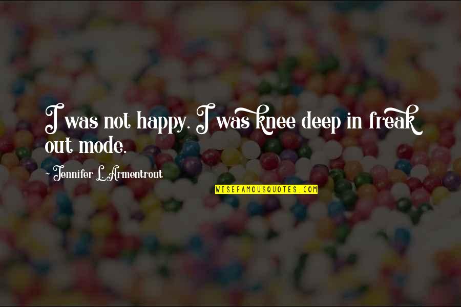 Necunoscutul Online Quotes By Jennifer L. Armentrout: I was not happy. I was knee deep