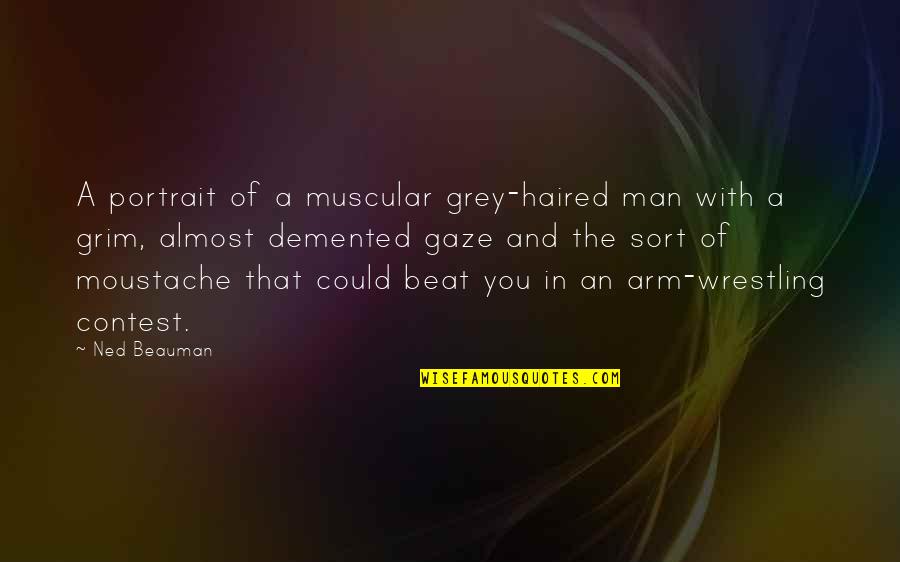 Ned Beauman Quotes By Ned Beauman: A portrait of a muscular grey-haired man with