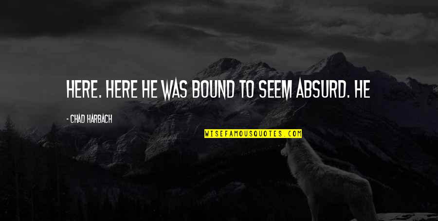 Nedarbingumas Quotes By Chad Harbach: here. Here he was bound to seem absurd.