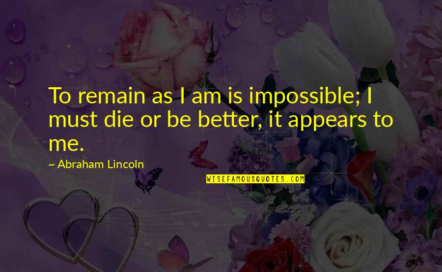 Nederlandse Straat Quotes By Abraham Lincoln: To remain as I am is impossible; I