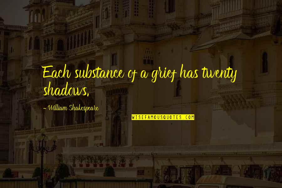 Nedza Quotes By William Shakespeare: Each substance of a grief has twenty shadows.