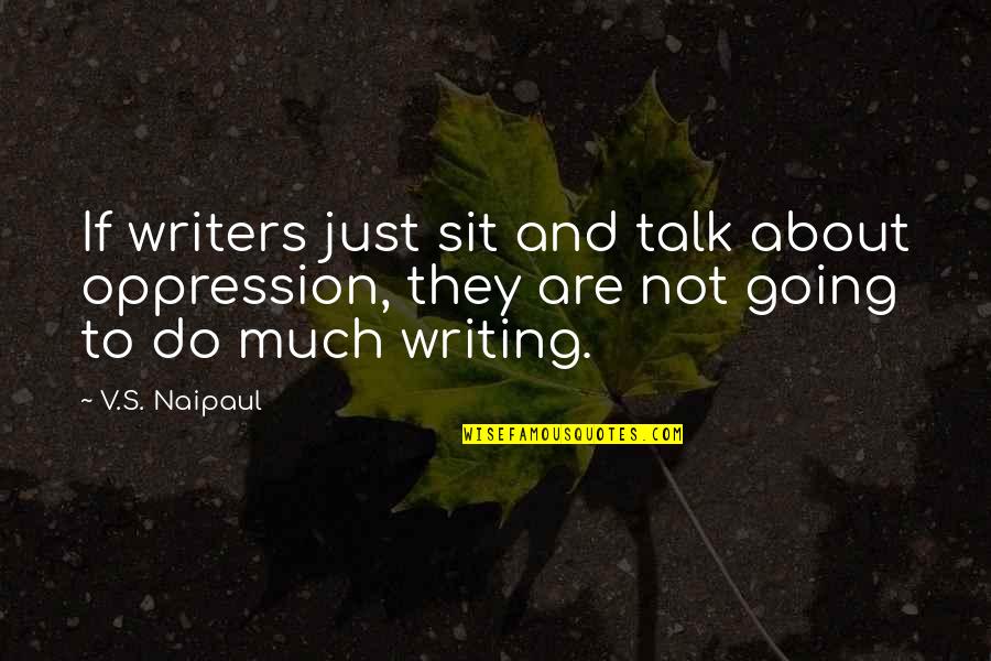 Neebour Quotes By V.S. Naipaul: If writers just sit and talk about oppression,