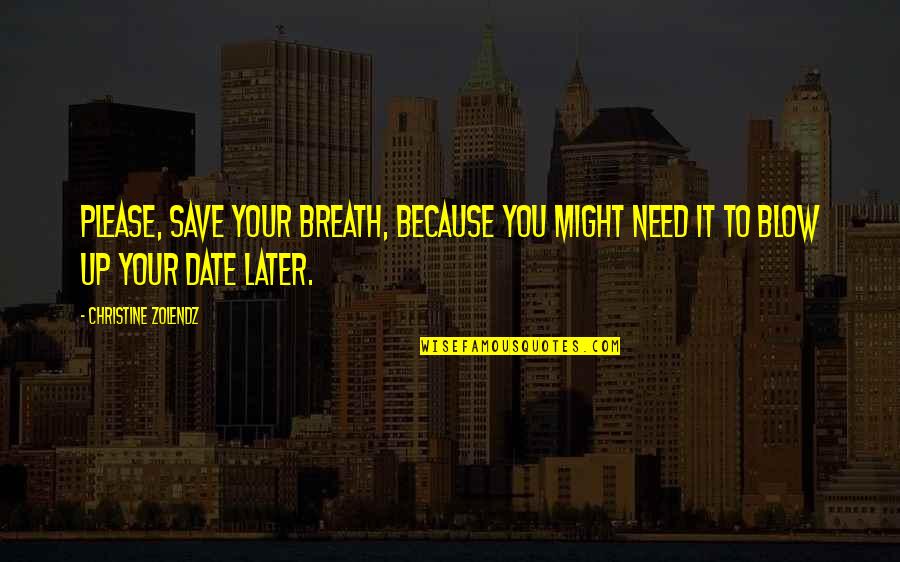 Need A Date Quotes By Christine Zolendz: Please, save your breath, because you might need