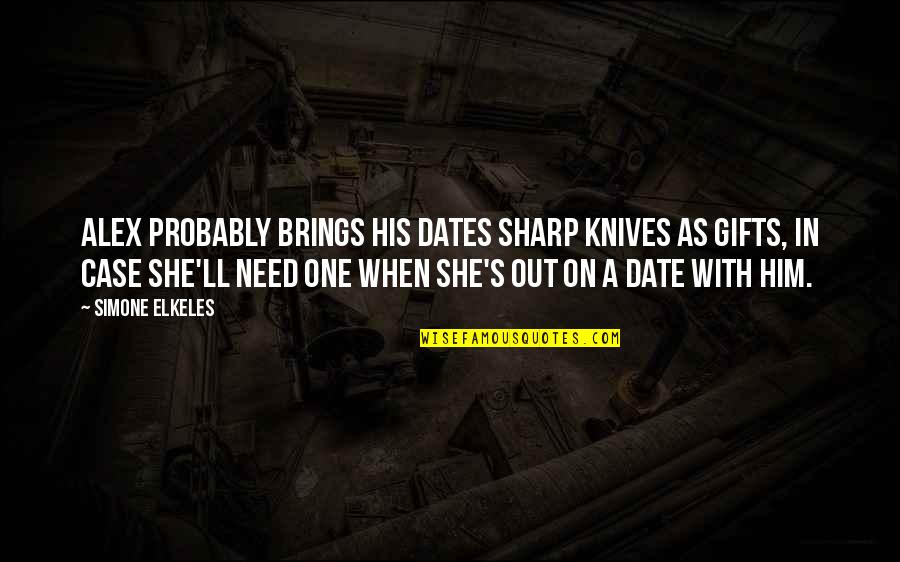 Need A Date Quotes By Simone Elkeles: Alex probably brings his dates sharp knives as