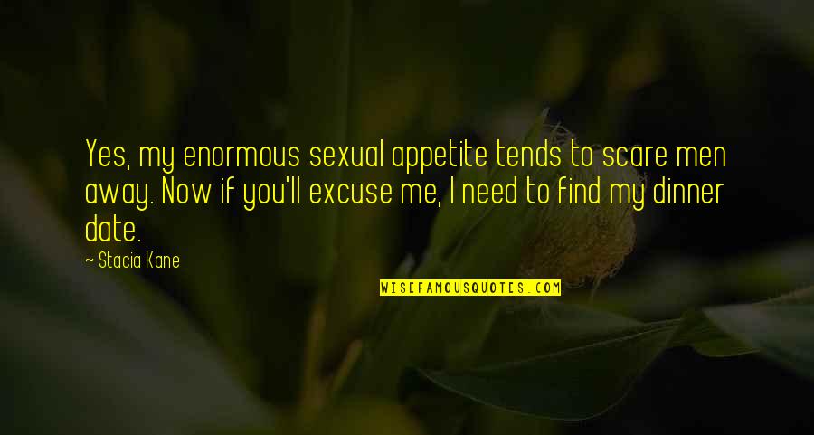Need A Date Quotes By Stacia Kane: Yes, my enormous sexual appetite tends to scare