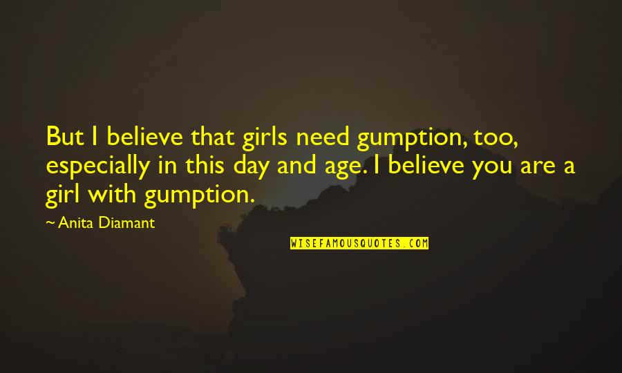 Need A Girl Quotes By Anita Diamant: But I believe that girls need gumption, too,