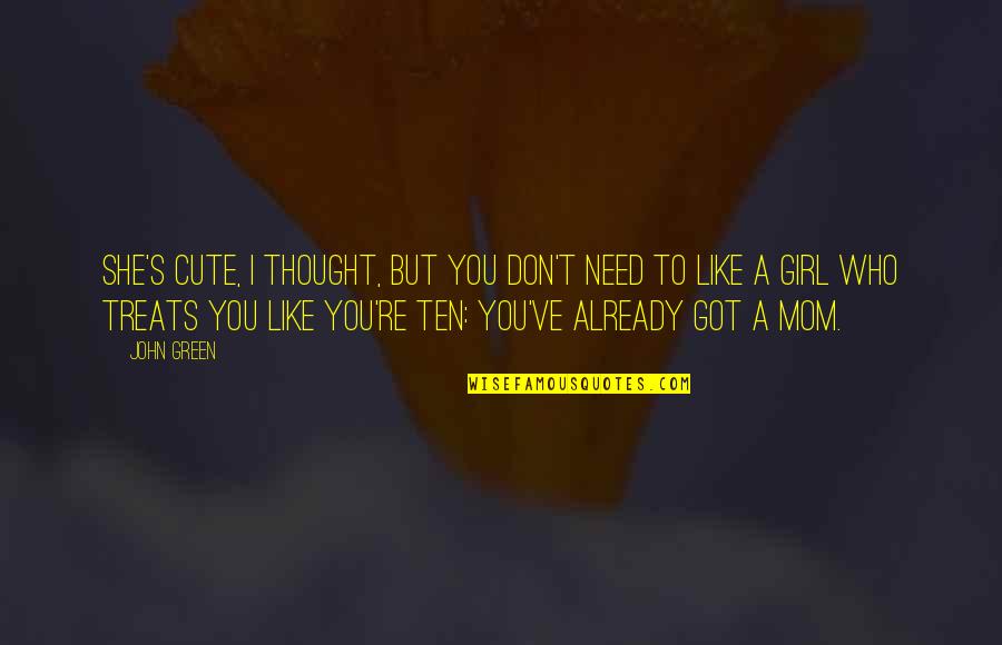 Need A Girl Quotes By John Green: She's cute, I thought, but you don't need