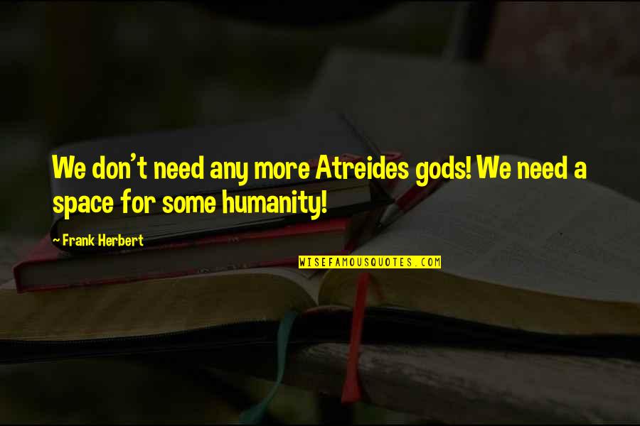 Need A Space Quotes By Frank Herbert: We don't need any more Atreides gods! We