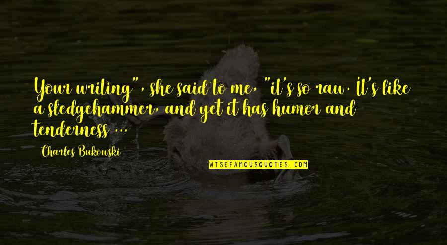 Need A Vacay Quotes By Charles Bukowski: Your writing", she said to me, "it's so