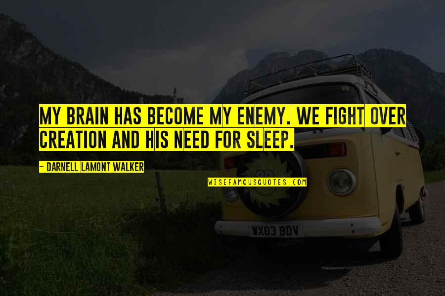 Need For Sleep Quotes By Darnell Lamont Walker: My brain has become my enemy. We fight