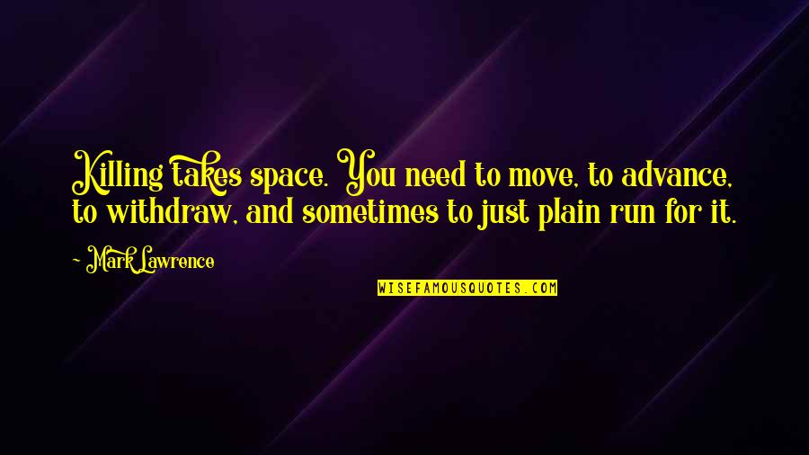 Need For Space Quotes By Mark Lawrence: Killing takes space. You need to move, to