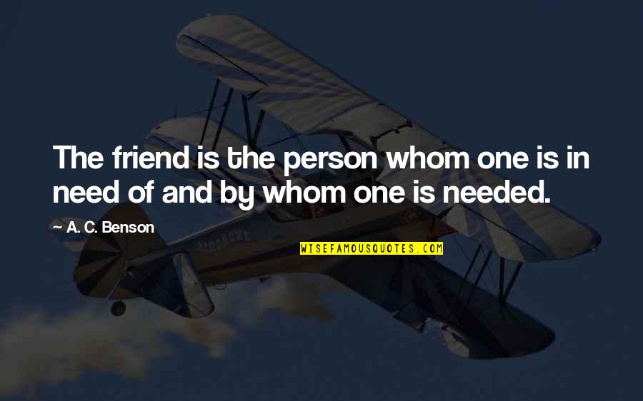 Need One Quotes By A. C. Benson: The friend is the person whom one is