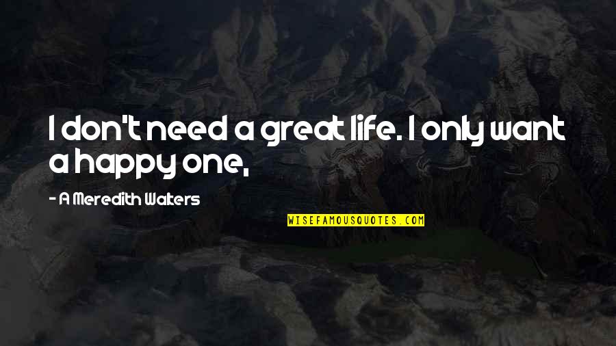 Need One Quotes By A Meredith Walters: I don't need a great life. I only