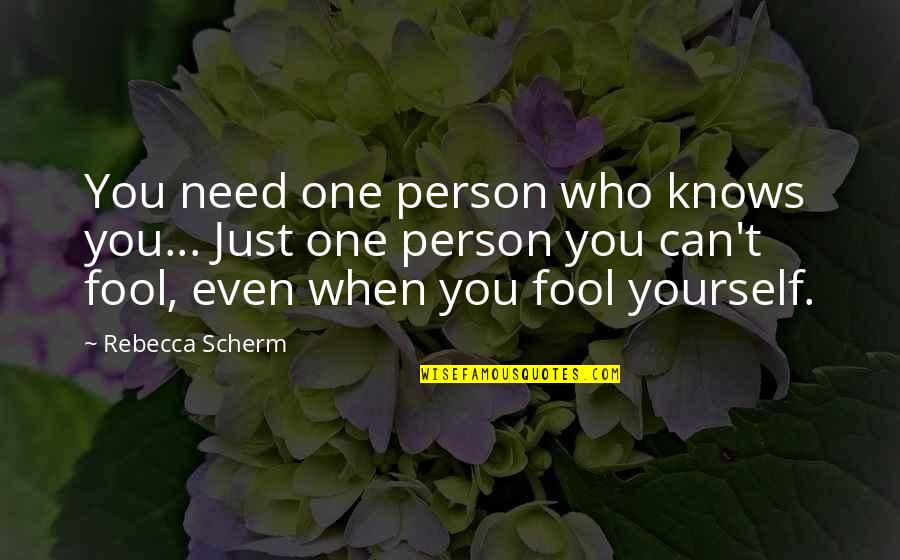 Need One Quotes By Rebecca Scherm: You need one person who knows you... Just